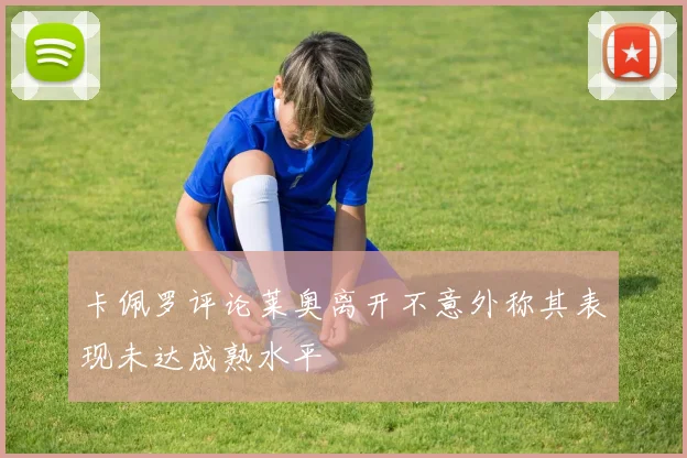 卡佩罗评论莱奥离开不意外称其表现未达成熟水平